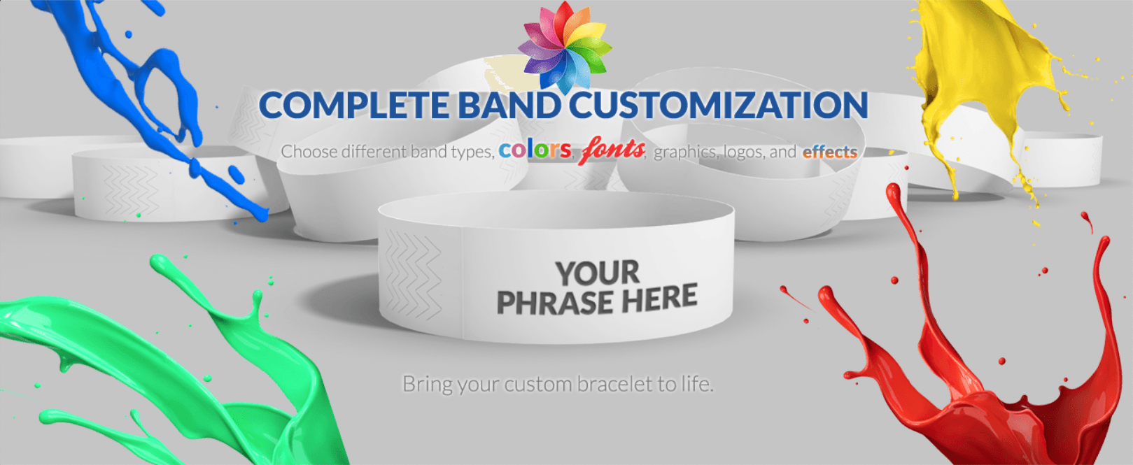 Complete Tyvek Wristband Customization: Choose different band types, colors, fonts, graphics, logos, and effects. Bring your custom bracelet to life.